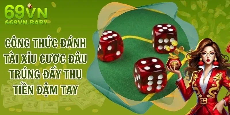 Công Thức Đánh Tài Xỉu Cược Đâu Trúng Đấy Thu Tiền Đậm Tay