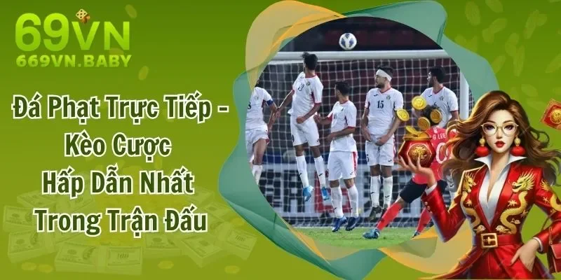 Đá Phạt Trực Tiếp - Kèo Cược Hấp Dẫn Nhất Trong Trận Đấu