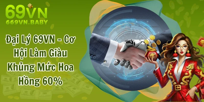 Đại Lý 69VN - Cơ Hội Làm Giàu Khủng Mức Hoa Hồng 60%