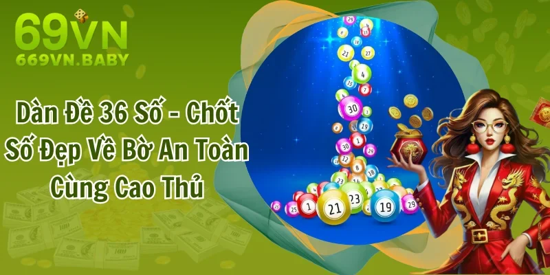 Dàn Đề 36 Số - Chốt Số Đẹp Về Bờ An Toàn Cùng Cao Thủ