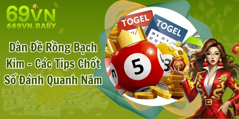 Dàn Đề Rồng Bạch Kim - Các Tips Chốt Số Đánh Quanh Năm