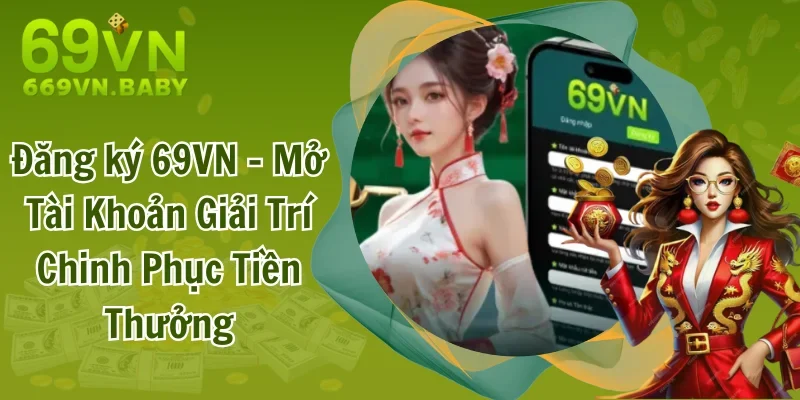 Đăng ký 69VN - Mở Tài Khoản Giải Trí Chinh Phục Tiền Thưởng