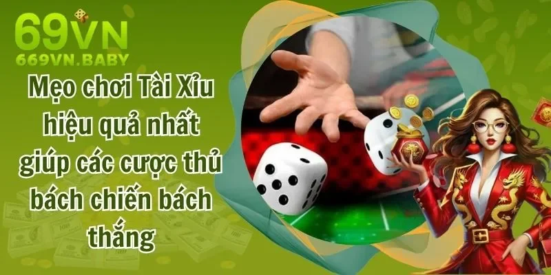 Mẹo chơi Tài Xỉu hiệu quả nhất giúp các cược thủ bách chiến bách thắng