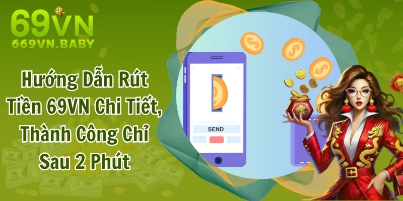 Hướng Dẫn Rút Tiền 69VN Chi Tiết, Thành Công Chỉ Sau 2 Phút