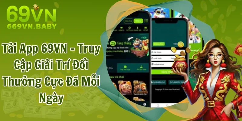 Tải App 69VN - Truy Cập Giải Trí Đổi Thưởng Cực Đã Mỗi Ngày