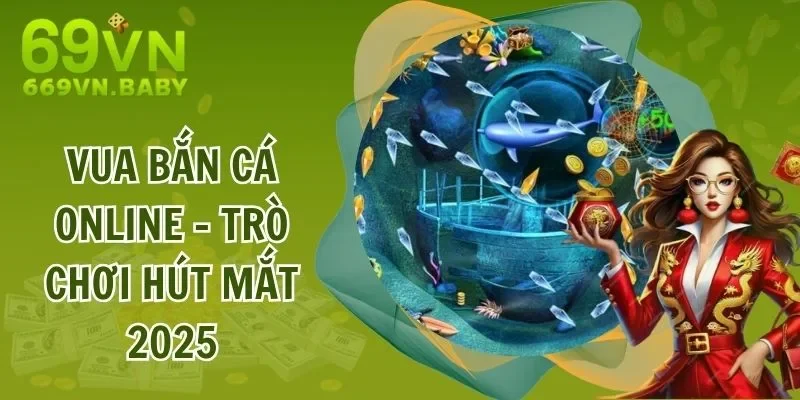 Vua Bắn Cá Online - Trò Chơi Bắn Cá Hút Mắt Mới Nhất 2025